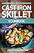 Cast Iron Skillet Cookbook - International Cast Iron Recipe Favorites: Travel The World With Your Cast Iron Skillet - Delicious Cast Iron Recipes
