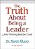 Truth About Being a Leader, The: ..and Nothing But the Truth