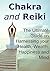 Chakra and Reiki: The Ultimate Guide on Harnessing your Health, Wealth, Happiness and Mind: (Chakra,Reiki,Chakras, Chakra for Beginners,Essential Reiki,Reiki for Beginners)