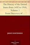 The History of the United States from 1492 to 1910, Volume 1 From Discovery of America October 12, 1492 to Battle of Lexington April 19, 1775