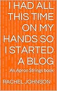 I Had Al This Time On My Hands So I Started A Blog: An Apron Strings Book