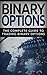Binary Options: The Complete Guide To Trading Binary Options