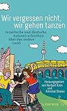 Wir vergessen nicht, wir gehen tanzen: Israelische und deutsche Autoren schreiben über das andere Land