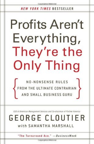 Profits Aren't Everything, They're the Only Thing: No-Nonsense Rules from the Ultimate Contrarian and Small Business Guru (Hardcover)