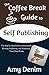 The Coffee Break Guide to Self Publishing: The Step-by-Step Guide to Successfully Writing, Publishing, and Promoting Your Own Books (Coffee Break Guides)