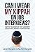 Can I Wear My Kippah on Job...