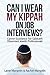 Can I Wear My Kippah on Job Interviews?: Career Guidance for Sabbath Observant Jewish Professionals