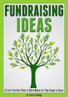Fundraising Ideas: A List of the Best Ways to Raise Money for Your Group or Cause (Fundraising Event Ideas + Other Fundraiser Ideas) Fundraising Ideas: A List of the Best Ways to Raise Money for Your Group or Cause (Fundraising Event Ideas + Other Fundraiser Ideas)
