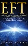 EFT: EFT Tapping Scripts & Solutions To An Abundant YOU: 10 Simple DIY Experiences To Prove That Your Mind Creates Your Life! EFT: EFT Tapping Scripts & Solutions To An Abundant YOU: 10 Simple DIY Experiences To Prove That Your Mind Creates Your Life!