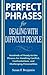 Perfect Phrases for Dealing with Difficult People: Hundreds of Ready-to-Use Phrases for Handling Conflict, Confrontations and Challenging Personalities (Perfect Phrases Series)