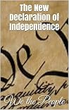 The New Declaration of Independence (The New declaration breaks down the treason and crimes committed against the American people by the U.S. Government)