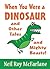 When You Were a Dinosaur *and Other Tales and Mighty Beasts! (When You Were a... #2)