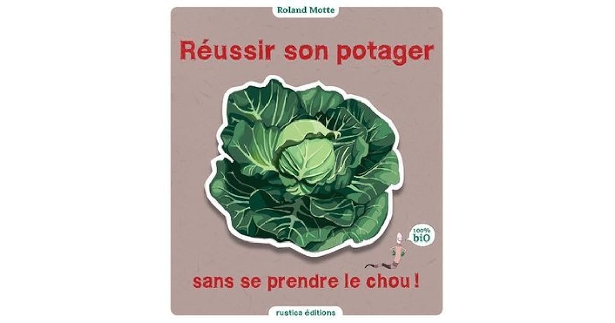 Réussir son potager sans se prendre le chou by Roland Motte