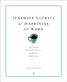 12 Simple Secrets of Happiness at Work 12 Simple Secrets of Happiness at Work