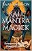 Kali Mantra Magick: Summoning The Dark Powers of Kali Ma (Mantra Magick Series Book 2)