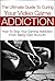 The Ultimate Guide to Curing Your Video Game Addiction: How to Stop Your Gaming Addiction From Taking Over Your Life