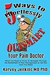 5 Ways to Effortlessly Outsmart your Pain Doctor: What You Need to Know to Navigate Through the Battlefield of Pain Management to Get the Care that You Need