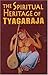 Spiritual Heritage of Tyagaraja by Tyagaraja