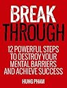 Break Through: 12 Powerful Steps to Destroy Your Mental Barriers and Achieve Success - Get Unstuck and Do More (Life Mastery Book 2)