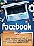 Facebook: How To Use Facebook Marketing To Promote and Improve Your Business (Facebook Marketing, Facebook for Business, Social Media)