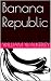 Banana Republic by William Walkerley Banana Republic by William Walkerley