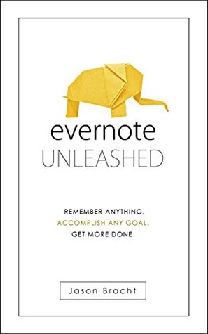 Evernote: Unleashed! Remember Anything, Accomplish Any Goal, Get More Done (Evernote for Beginners - Your Complete Guide to Mastering Evernote Quickly)