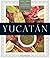 Yucatán: Recipes from a Culinary Expedition (The William and Bettye Nowlin Series in Art, History, and Culture of the Western Hemisphere)