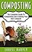 Composting: The Complete Guide To Composting and Creating Your Own Compost