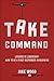 Take Command: Lessons in Leadership: How to Be a First Responder in Business