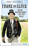 Franz im Glück: Meine Wanderjahre auf der Walz (German Edition) Franz im Glück: Meine Wanderjahre auf der Walz (German Edition)