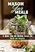 Mason Jar Meals: 15 Quick, Easy and Delicious Recipes for Meals and Desserts (On-the-Go & For Busy People)