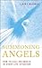 Summoning Angels: How to Call on Angels in Every Life Situation