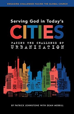 Serving God in Todays Cities: Facing the Challenge of Urbanization (Engaging Challenges Facing the Global Church #1)