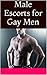 Male Escorts for Gay Men, Vol. 1: Hot and Macho Studs Going Gay-4-Pay (International Brotherhood of Gigolos and Male Strippers)