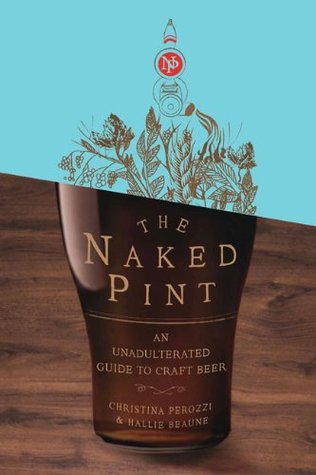 The Naked Pint: An Unadulterated Guide to Craft Beer (Hardcover)