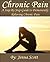 Chronic Pain: A Step by Step Guide to Permanently Relieving Chronic Pain (Back Pain, Holistic Remedies, Chest Pain, Natural Pain Relief, Relaxation Healthy Living)