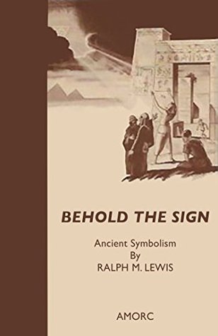 Behold the Sign: Ancient Symbolism (Rosicrucian Order, AMORC)