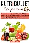 Nutribullet: Nutribullet Recipe book: Top Smoothie recipes for Weight-loss, Beauty, Stress-Relief, Immune-boosting, Diabetes & blood sugar Control & So Much More! (Nutribullet, Nutribullet blender)