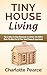 Tiny House Living: Tips & Ideas to Stay Organized, De-clutter, Live Well & Make the Most Out of Your Small House or Apartment