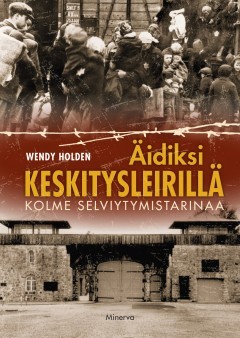Äidiksi keskitysleirillä – Kolme selviytymistarinaa