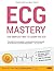 ECG Mastery: The Simplest Way to Learn the ECG