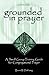 Grounded in Prayer Ldr by Brent W. Dahlseng Grounded in Prayer Ldr by Brent W. Dahlseng