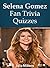 Selena Gomez Fan Trivia Quizzes
