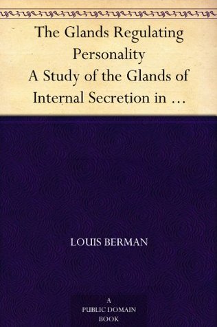 The Glands Regulating Personality A Study of the Glands of Internal Secretion in Relation to the Types of Human Nature (Kindle Edition)