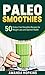 Paleo Smoothies: 50 Gluten-...