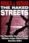The Naked Streets: The Shocking True Story of the Phoenix Sniper Murders and Baseline Killer