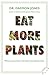 EAT MORE PLANTS!: Where science, flavor and health meet deliciousness