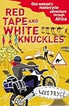 Red Tape and White Knuckles: One Woman's Motorcycle Journey Through Africa Red Tape and White Knuckles: One Woman's Motorcycle Journey Through Africa