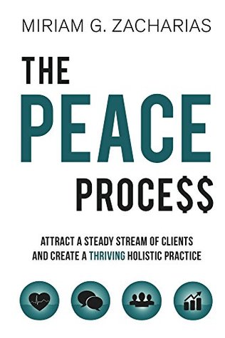 The PEACE Process: Attract a Steady Stream of Clients and Create a Thriving Holistic Practice (Kindle Edition)