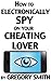 How to Electronically Spy on Your Cheating Lover by Gregory Smith